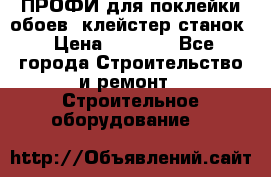 ПРОФИ для поклейки обоев  клейстер станок › Цена ­ 7 400 - Все города Строительство и ремонт » Строительное оборудование   